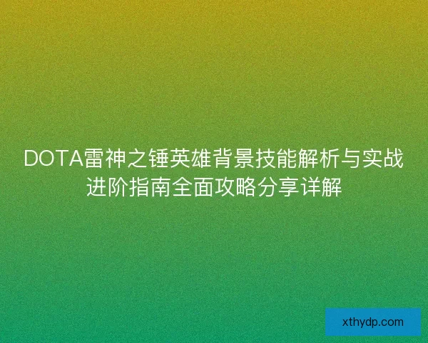 DOTA雷神之锤英雄背景技能解析与实战进阶指南全面攻略分享详解
